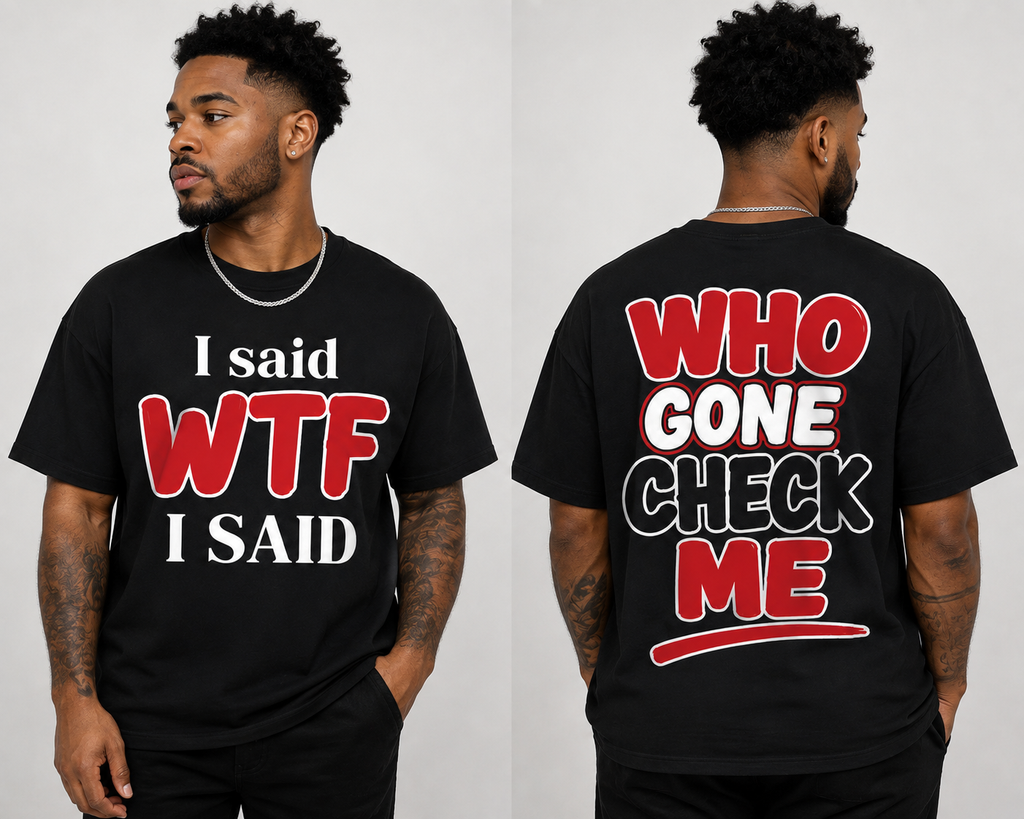 I Said WTF, I Said… Who Gone Check Me? | Funny Graphic T-Shirt | Bold Statement Streetwear